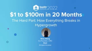 $1 to $100m in 20 Months
The Hard Part: How Everything Breaks in
Hypergrowth
Shou Wang
Co-Founder, CRO
Deel
@copernicussw
1
 