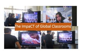 The ImpaCT of Global Classrooms
 