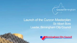Launch of the Curzon Masterplan
SirAlbert Bore
Leader, Birmingham City Council
 