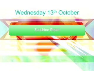 Wednesday 13th October Sunshine Room 