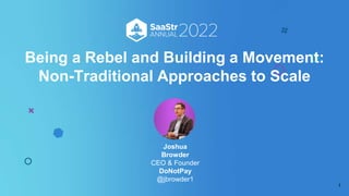 Being a Rebel and Building a Movement:
Non-Traditional Approaches to Scale
1
Joshua
Browder
CEO & Founder
DoNotPay
@jbrowder1
 