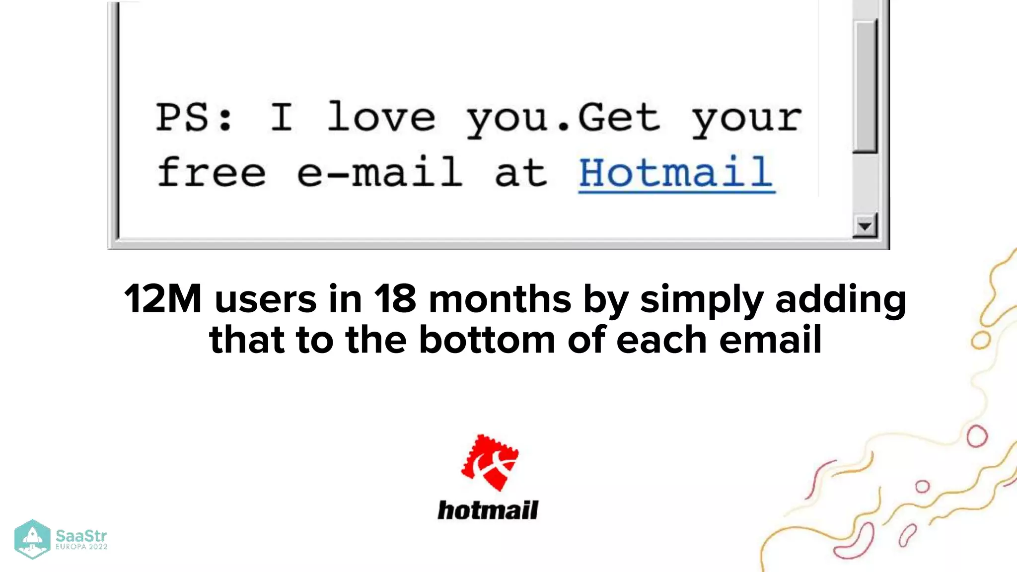 12M users in 18 months by simply adding
that to the bottom of each email
 
