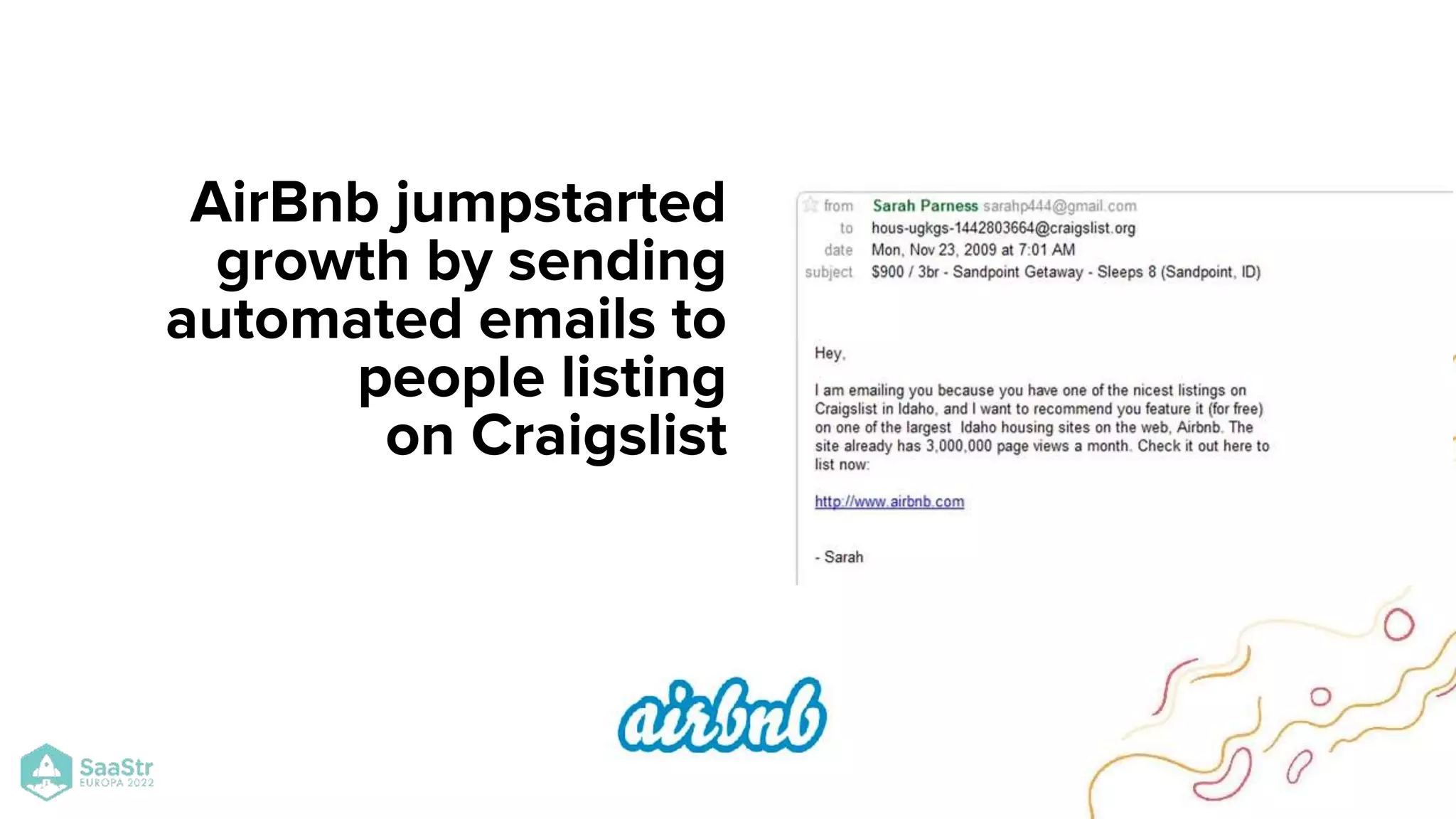 AirBnb jumpstarted
growth by sending
automated emails to
people listing
on Craigslist
 
