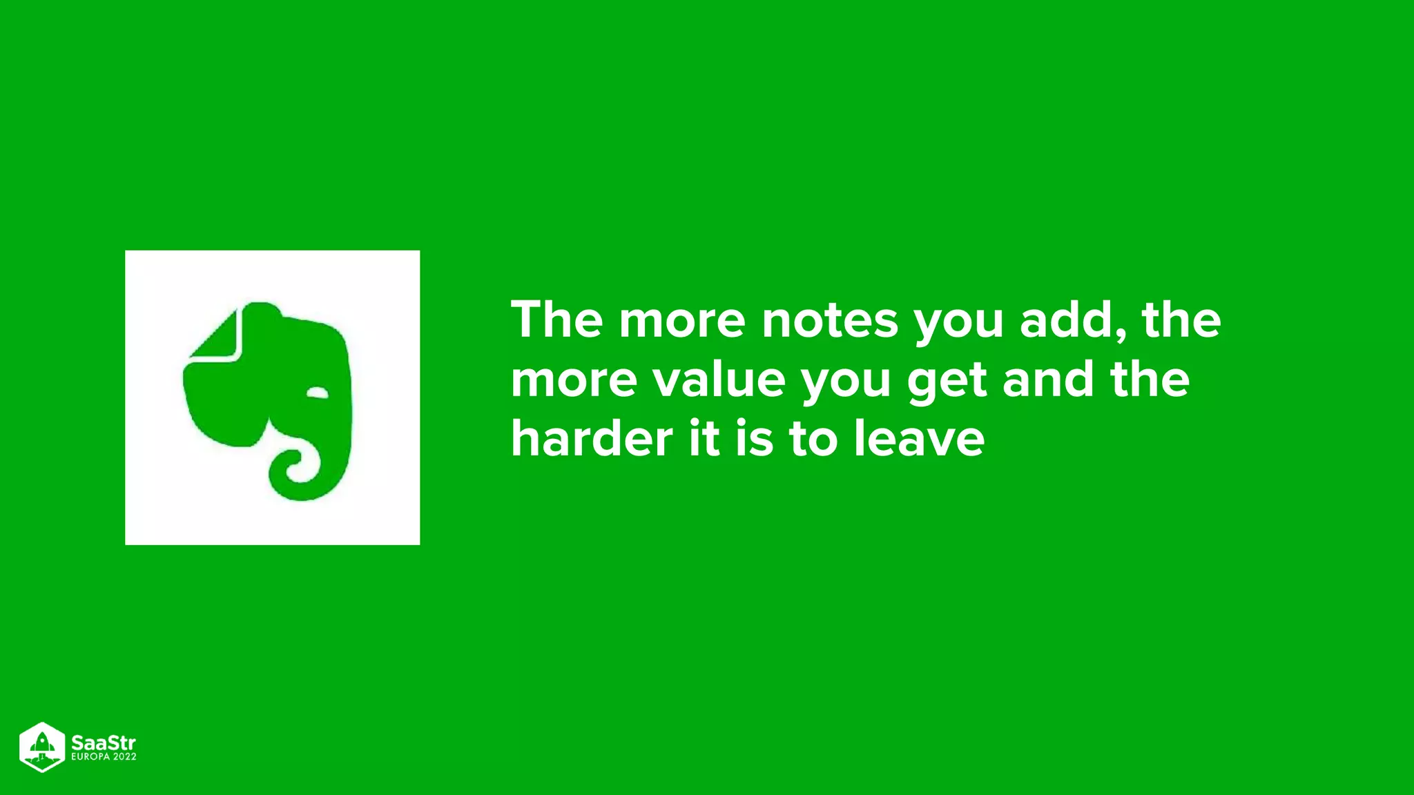 The more notes you add, the
more value you get and the
harder it is to leave
 