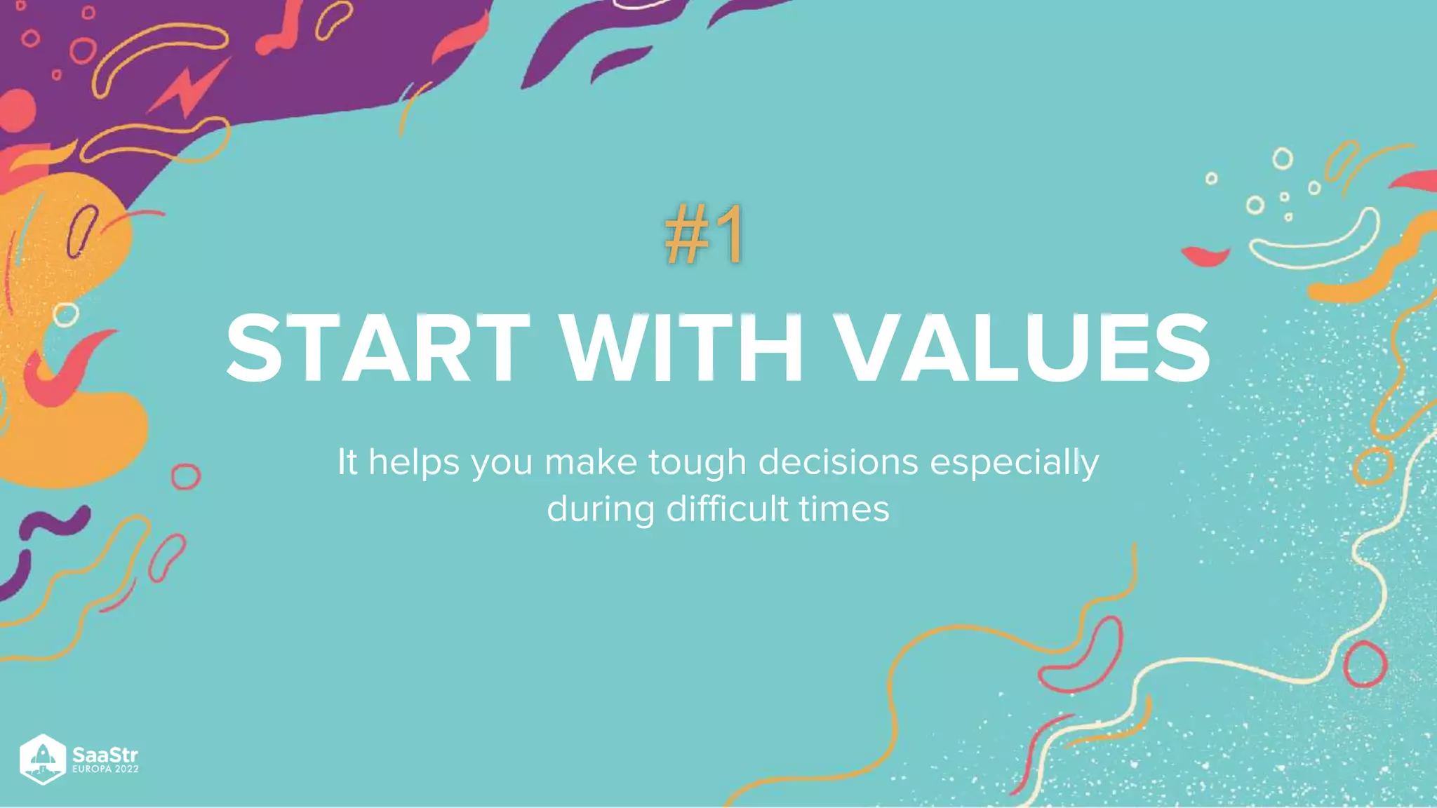 START WITH VALUES
It helps you make tough decisions especially
during difficult times
#1
 