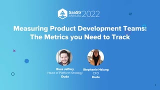 Stephanie Hsiung
CFO
Duda
Russ Jeffery
Head of Platform Strategy
Duda
1
Measuring Product Development Teams:
The Metrics you Need to Track
 
