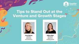 Irina Haivas
Partner
Atomico
@irinahaivas
Hillary Ball
Principal
Atomico
@hillarywball
Tips to Stand Out at the
Venture and Growth Stages
 