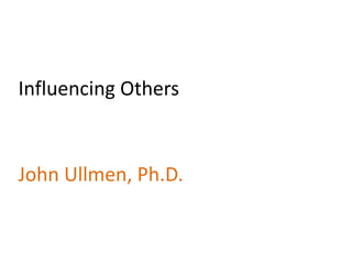 Influencing Others
John Ullmen, Ph.D.
 