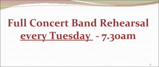 Full Concert Band Rehearsal
  every Tuesday - 7.30am

                              3
 