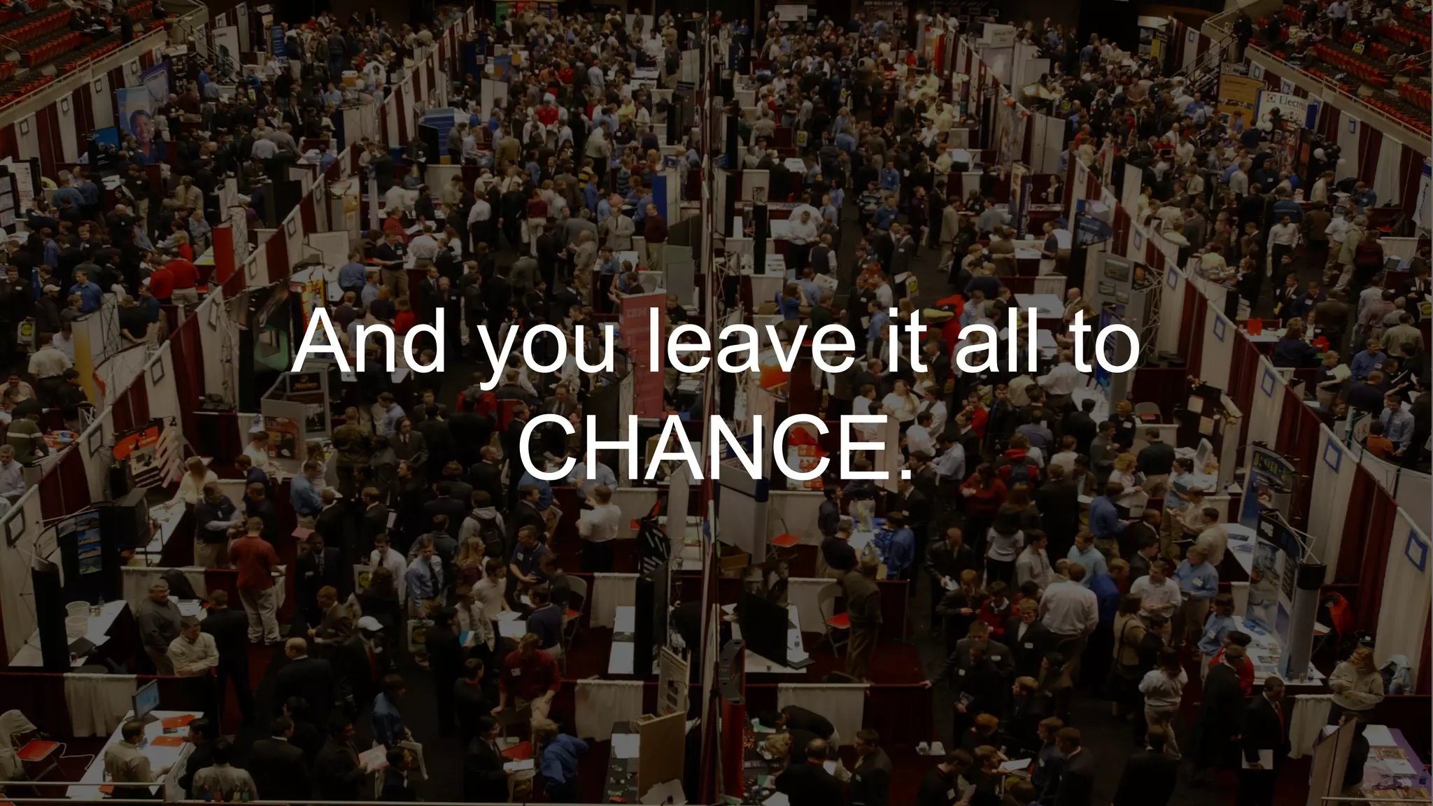 And you leave it all to
CHANCE.
 