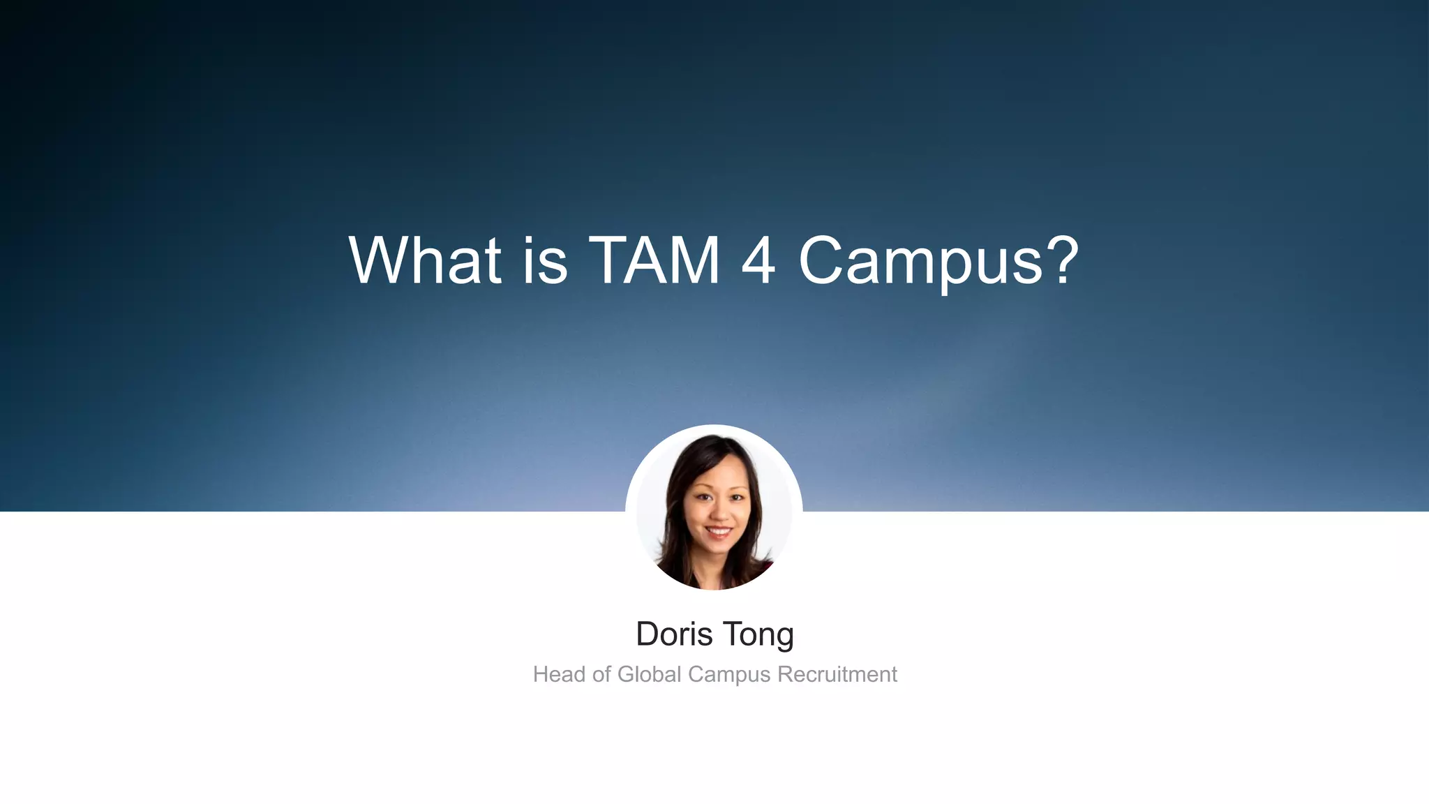 ​ Doris Tong
​ Head of Global Campus Recruitment
What is TAM 4 Campus?
 
