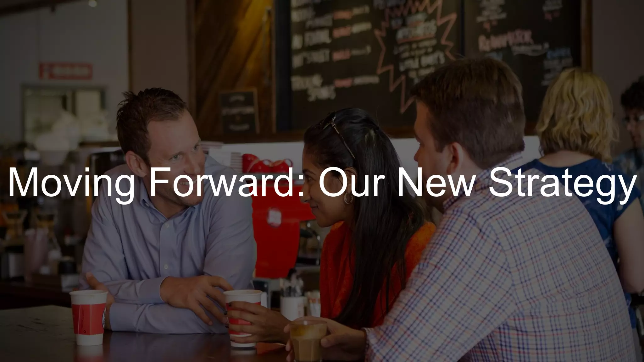 Moving Forward: Our New Strategy
 