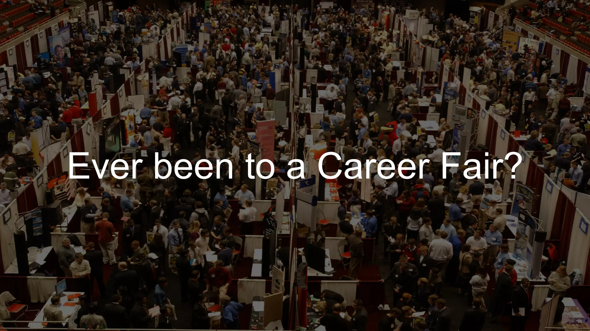 Ever been to a Career Fair?
 