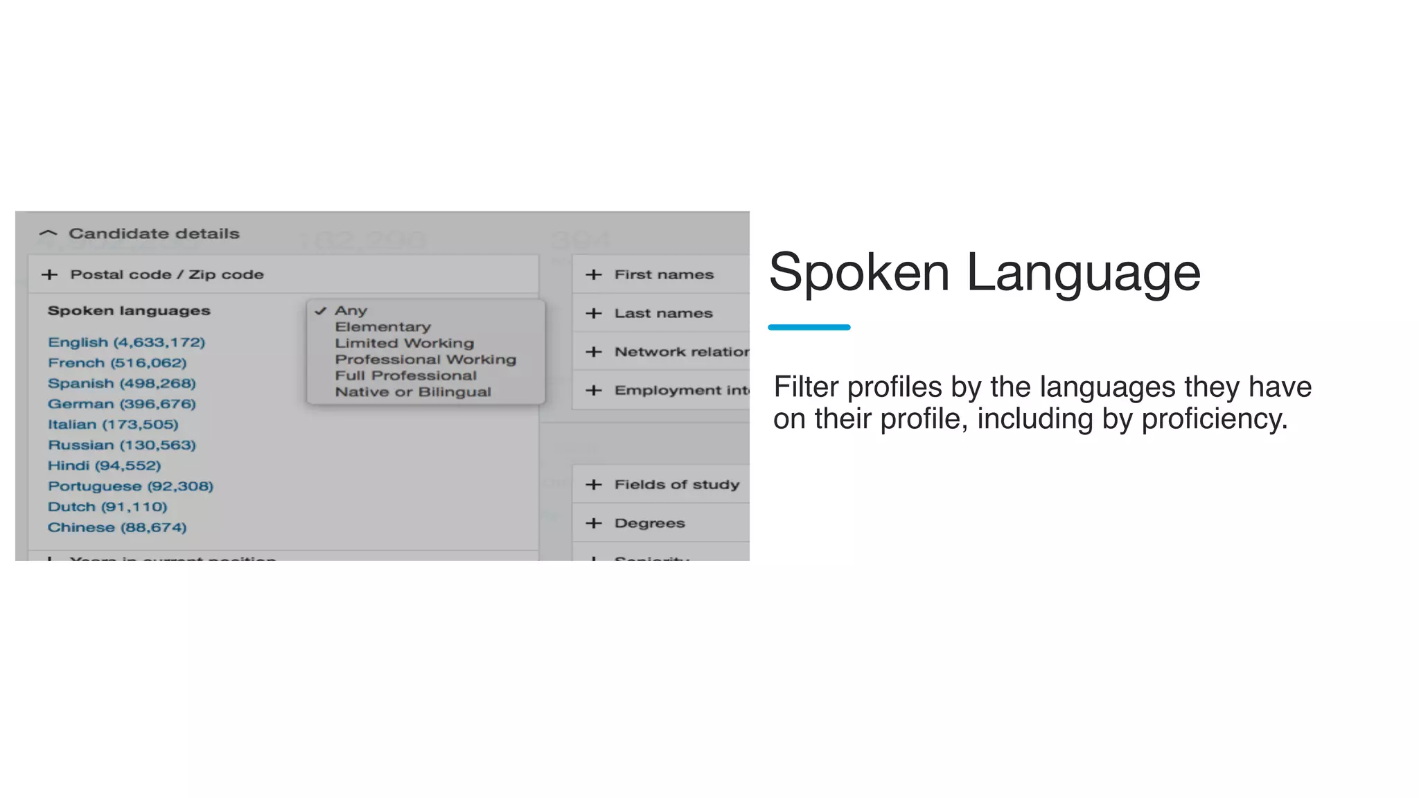 Filter profiles by the languages they have
on their profile, including by proficiency.
Spoken Language
 
