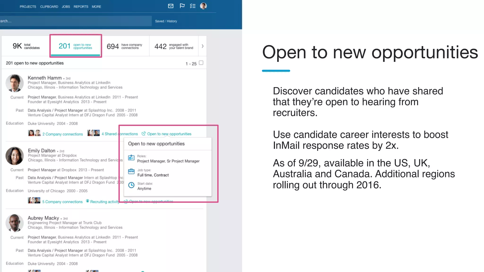 Discover candidates who have shared
that they’re open to hearing from
recruiters.
Use candidate career interests to boost
InMail response rates by 2x.
As of 9/29, available in the US, UK,
Australia and Canada. Additional regions
rolling out through 2016.
Open to new opportunities
 