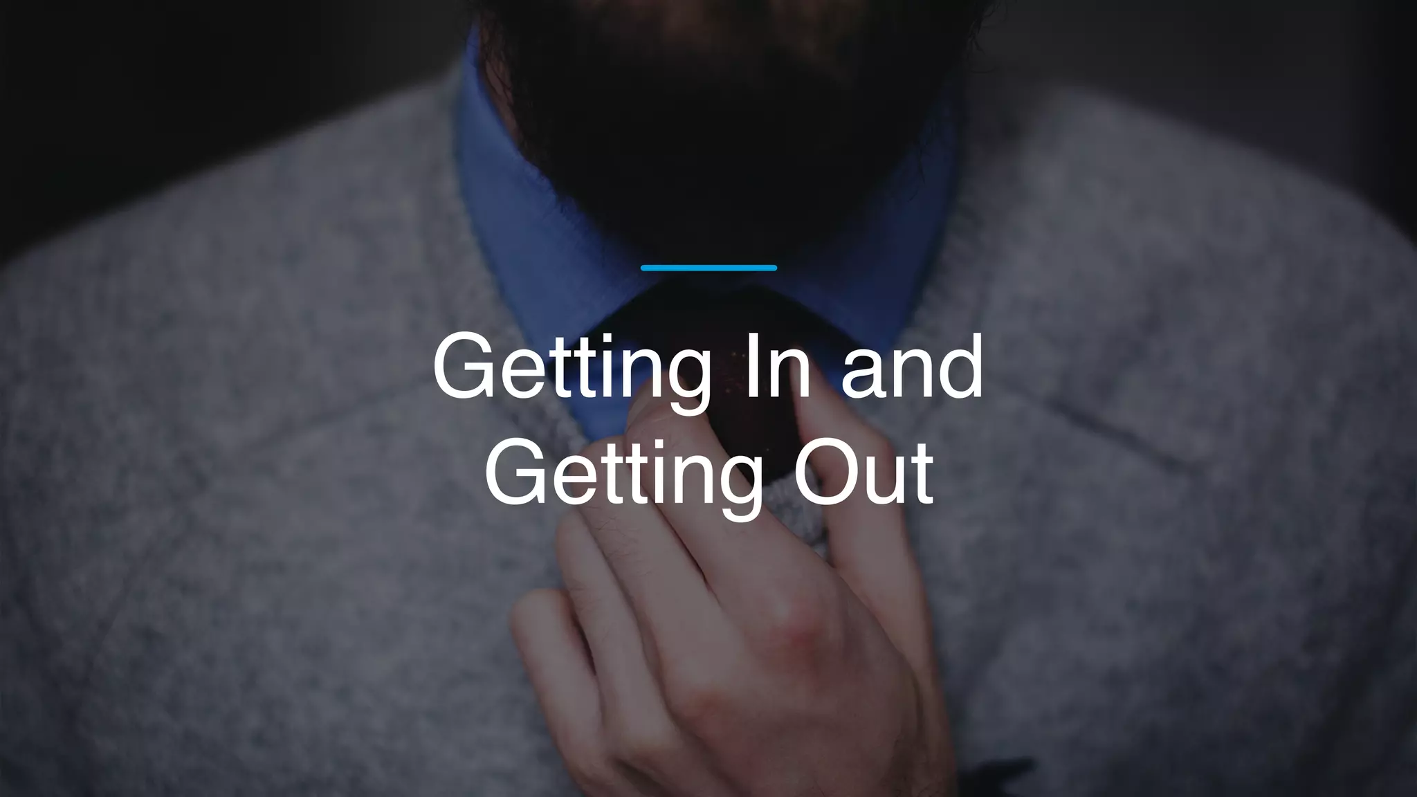 Getting In and
Getting Out
 