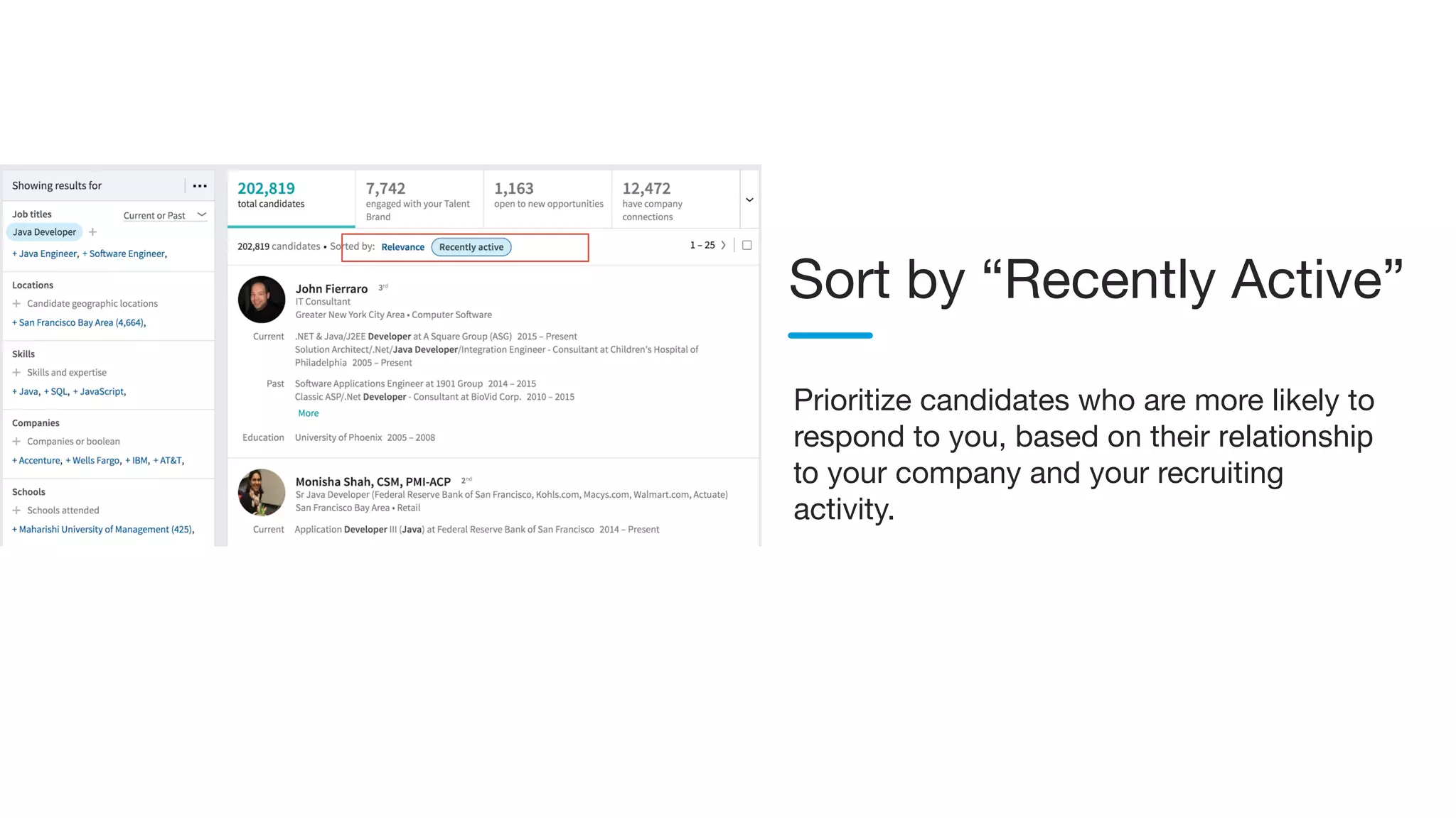 Prioritize candidates who are more likely to
respond to you, based on their relationship
to your company and your recruiting
activity.
Sort by “Recently Active”
 