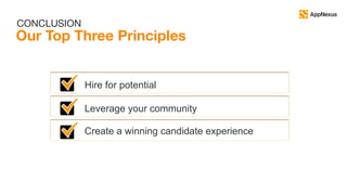 Hire for potential
Leverage your community
Create a winning candidate experience
Our Top Three Principles
CONCLUSION
 