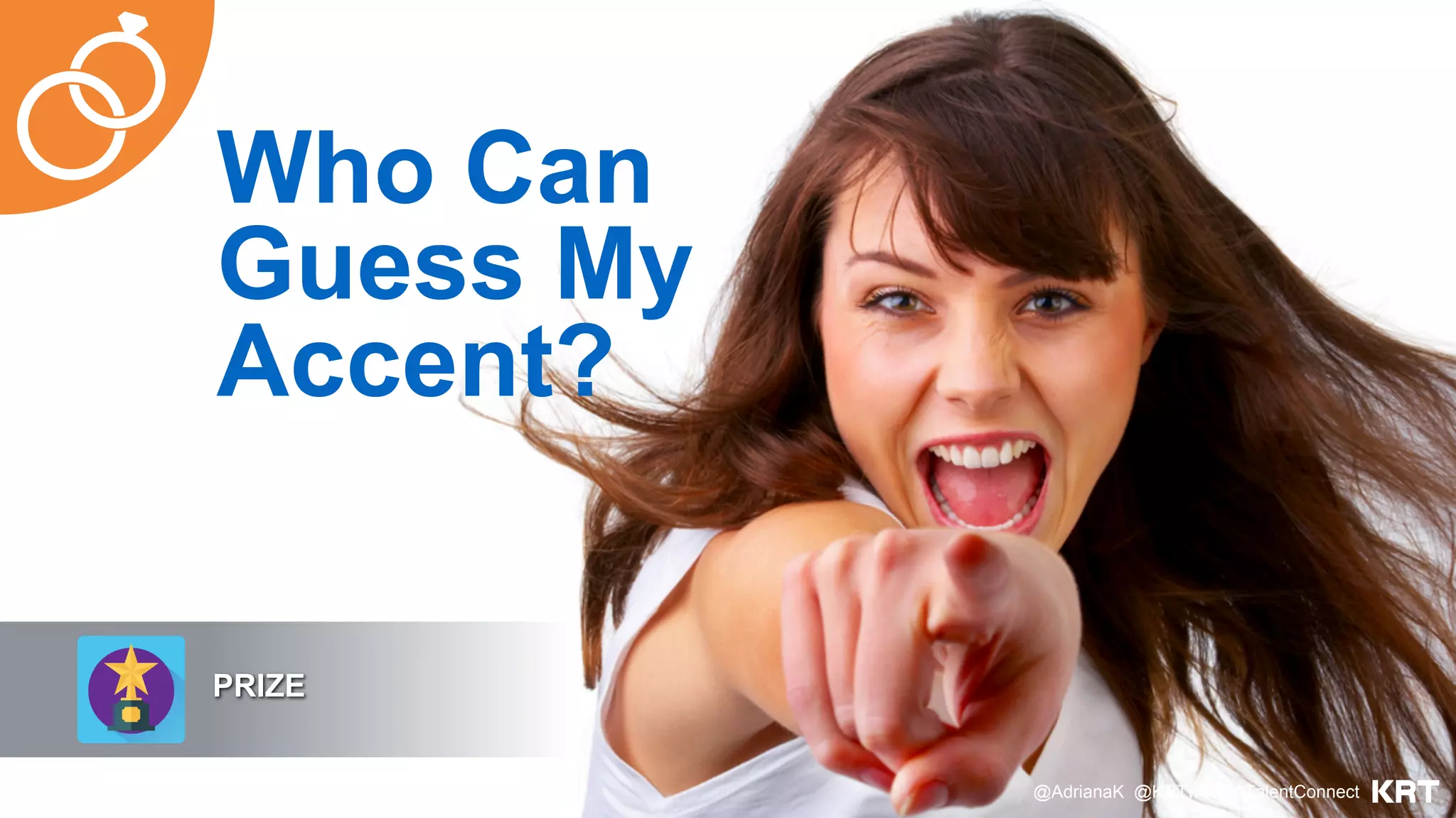 Who Can
Guess My
Accent?
PRIZE
@AdrianaK @KRTweet #TalentConnect
 