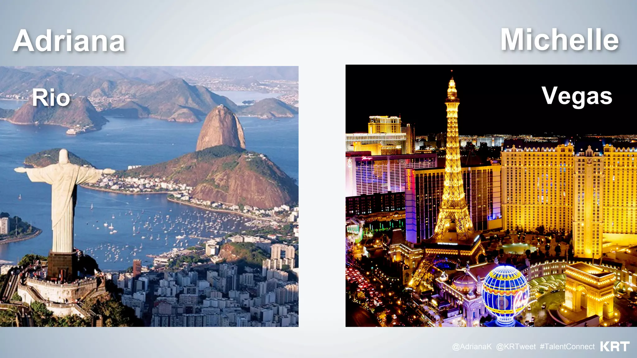 MichelleAdriana
Rio
@AdrianaK @KRTweet #TalentConnect
Vegas
 