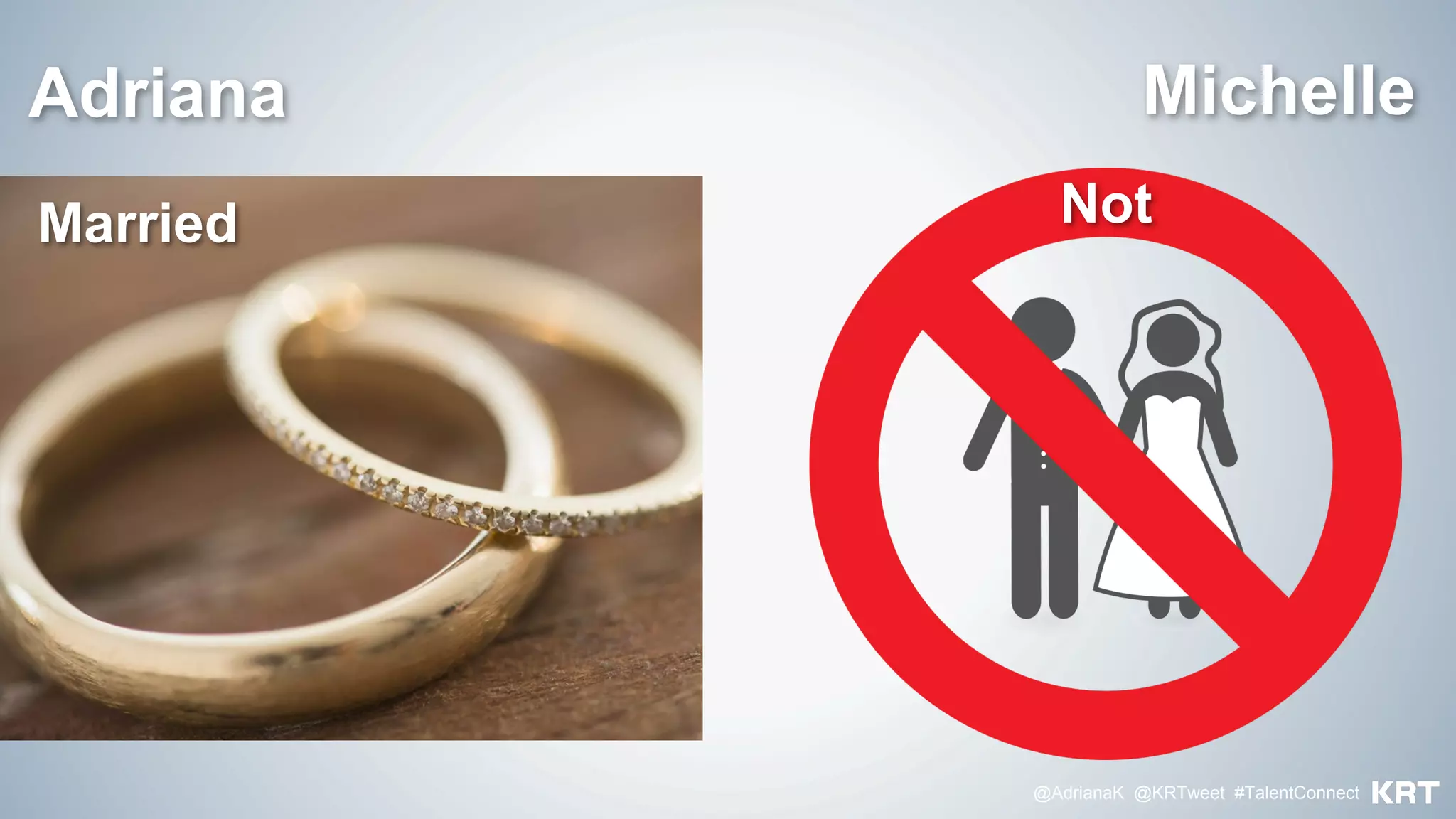 @AdrianaK @KRTweet #TalentConnect
Married Not
MichelleAdriana
 