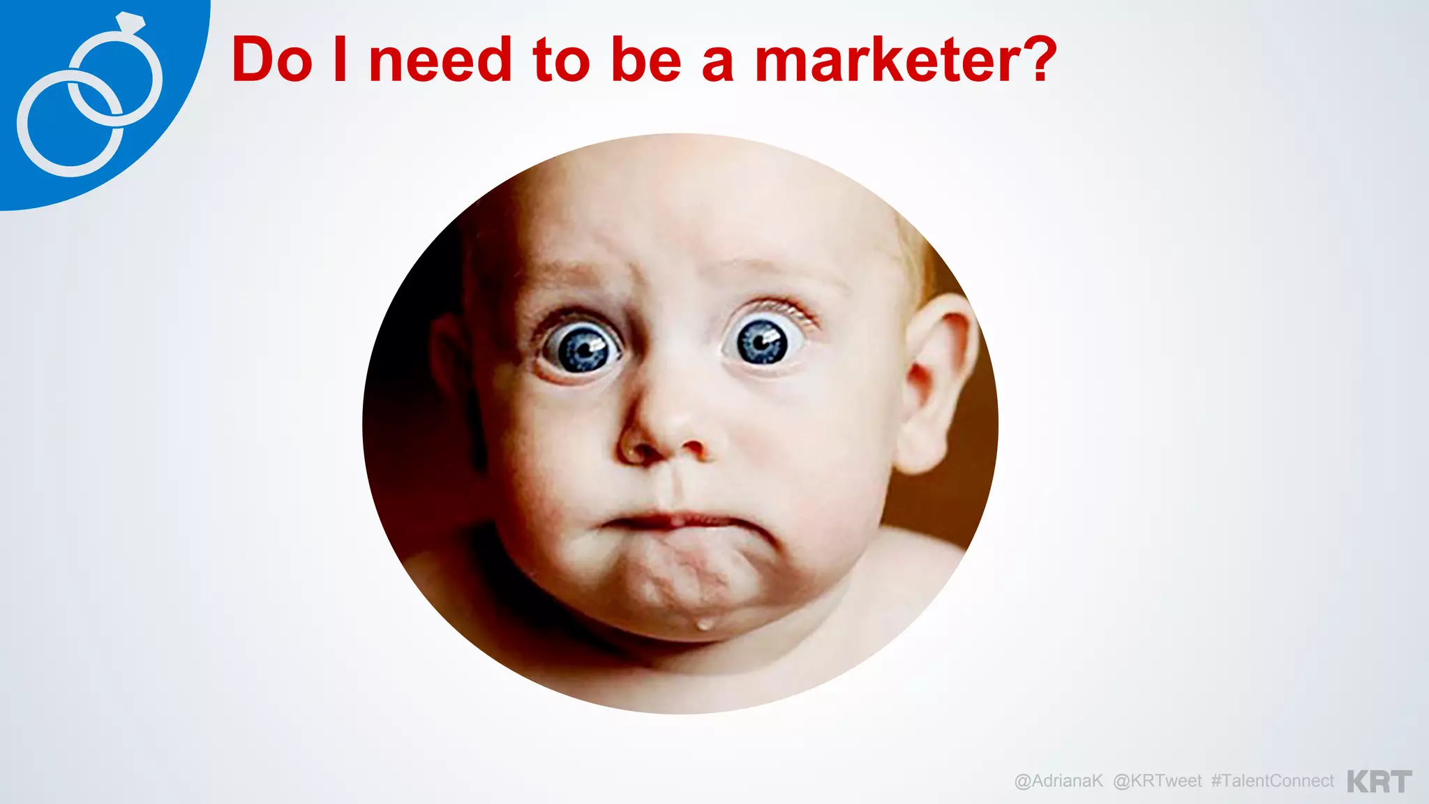 @AdrianaK @KRTweet #TalentConnect
Do I need to be a marketer?
 