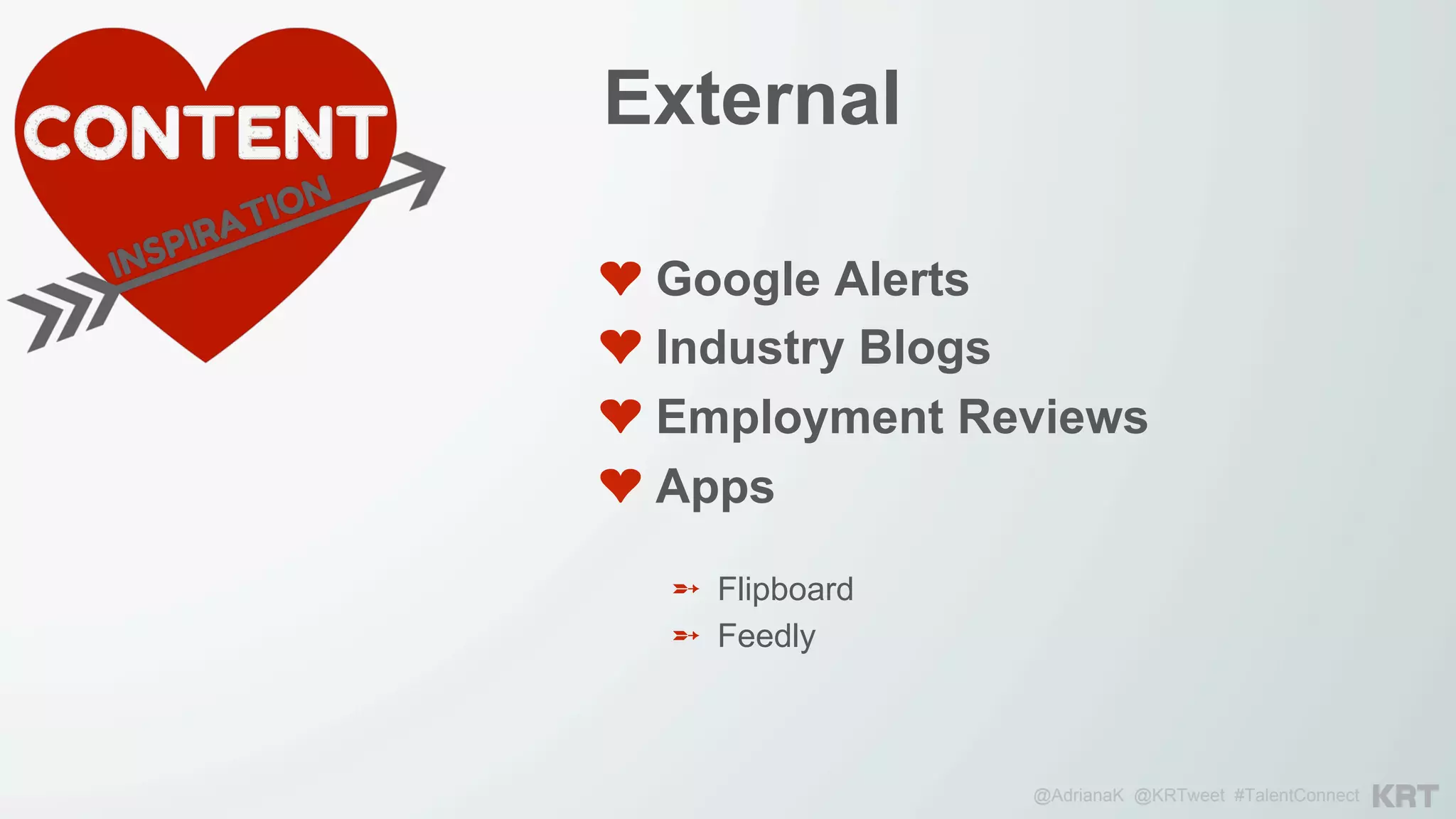 @AdrianaK @KRTweet #TalentConnect
❤ Google Alerts
❤ Industry Blogs
❤ Employment Reviews
❤ Apps
External
➵  Flipboard
➵  Feedly
 