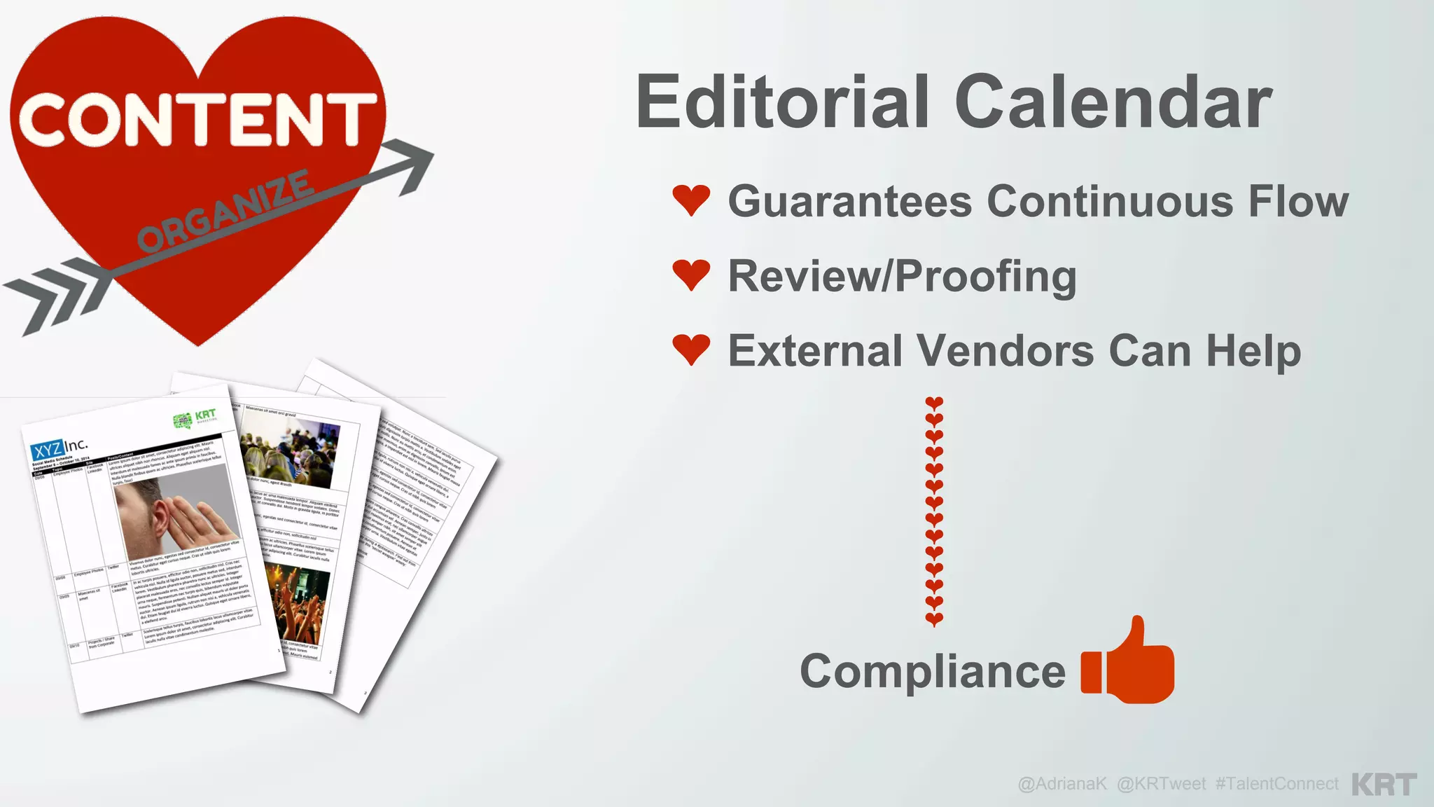 @AdrianaK @KRTweet #TalentConnect
Editorial Calendar
❤  Guarantees Continuous Flow
❤  Review/Proofing
❤  External Vendors Can Help
Compliance
❥❥❥❥❥❥❥❥❥❥❥❥❥❥
 