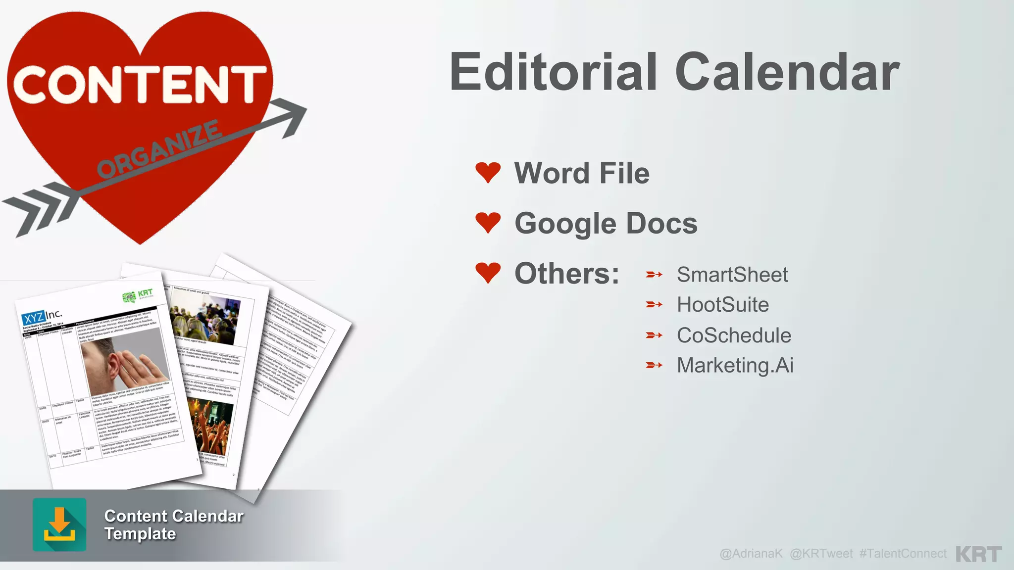 @AdrianaK @KRTweet #TalentConnect
Editorial Calendar
❤  Word File
❤  Google Docs
❤  Others:
Content Calendar
Template
➵  SmartSheet
➵  HootSuite
➵  CoSchedule
➵  Marketing.Ai
 
