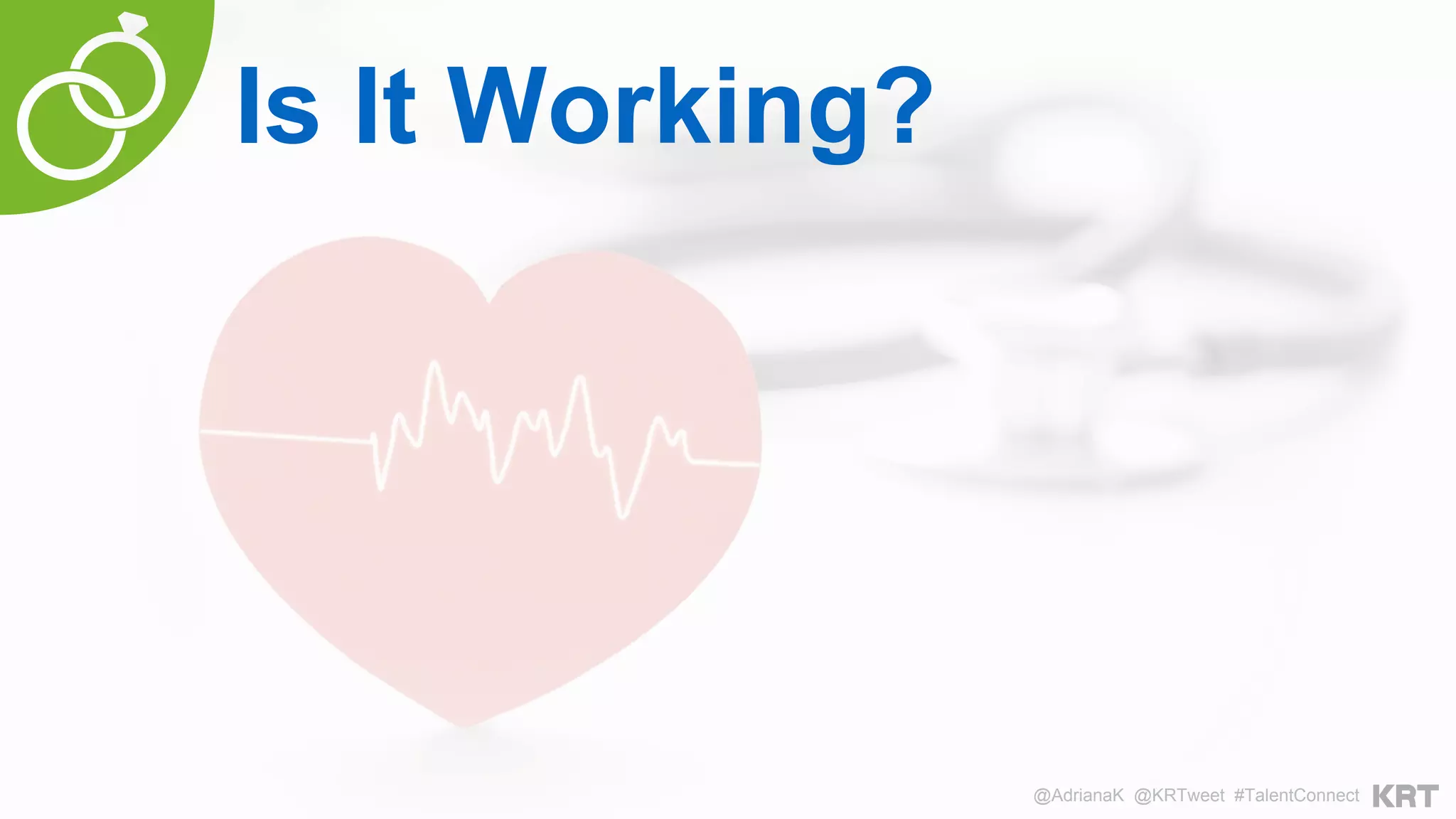 Is It Working?
@AdrianaK @KRTweet #TalentConnect
 