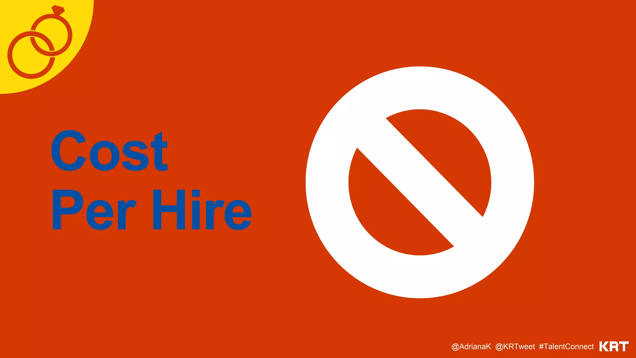 Cost
Per Hire
@AdrianaK @KRTweet #TalentConnect
 