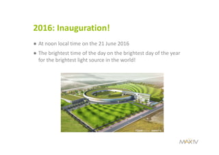 2016: Inauguration!
● At noon local time on the 21 June 2016
● The brightest time of the day on the brightest day of the year 
for the brightest light source in the world!
 