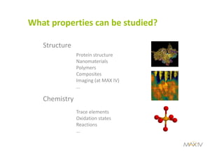What properties can be studied?
Structure
Chemistry
Protein structure
Nanomaterials
Polymers
Composites
Imaging (at MAX IV)
...
Trace elements
Oxidation states
Reactions
...
 