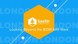 Looking Beyond the $10M ARR Mark
 