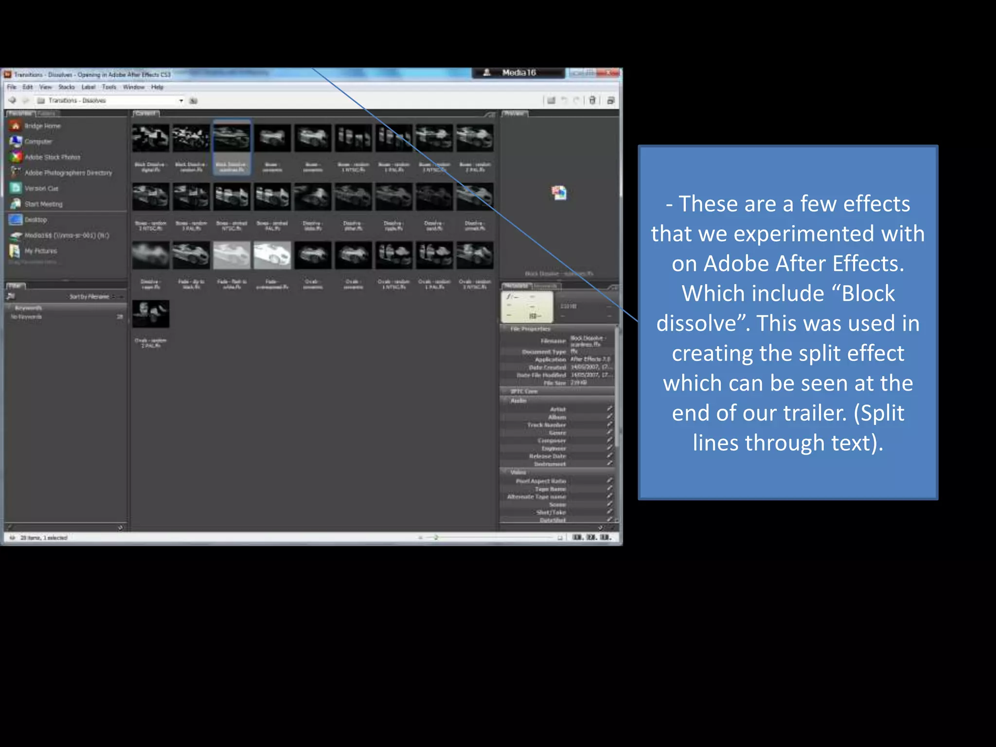 - These are a few effects
that we experimented with
on Adobe After Effects.
Which include “Block
dissolve”. This was used in
creating the split effect
which can be seen at the
end of our trailer. (Split
lines through text).

 