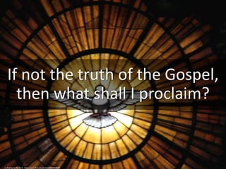 If not the truth of the Gospel,
then what shall I proclaim?
cc: Waiting For The Word - https://www.flickr.com/photos/60532802@N07
 