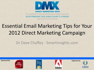 Essential Email Marketing Tips for Your
    2012 Direct Marketing Campaign
                Dr Dave Chaffey - SmartInsights.com



Sponsored by:                                  Organised by:
 