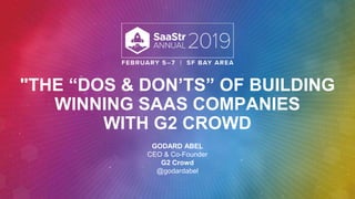 "THE “DOS & DON’TS” OF BUILDING
WINNING SAAS COMPANIES
WITH G2 CROWD
GODARD ABEL
CEO & Co-Founder
G2 Crowd
@godardabel
 