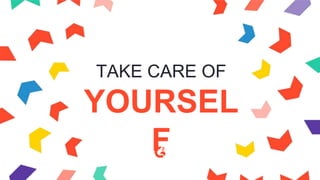 TAKE CARE OF
YOURSEL
F
 