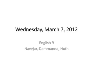 Wednesday, March 7, 2012

            English 9
   Navejar, Dammanna, Huth
 