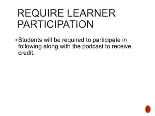  Students will be required to participate in

following along with the podcast to receive
credit.

 
