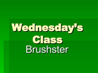 Wednesday’s Class Brushster 