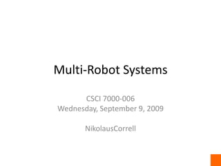 Multi-Robot Systems CSCI 7000-006 Wednesday, September 9, 2009 NikolausCorrell 