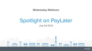Spotlight on PayLater
Wednesday Webinars
July 3rd 2019
 