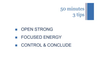 +
50 minutes
3 tips
 OPEN STRONG
 FOCUSED ENERGY
 CONTROL & CONCLUDE
 