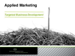Targeted Business Development
Applied Marketing
 