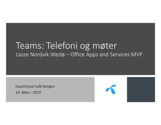Teams: Telefoni og møter
Lasse Nordvik Wedø – Office Apps and Services MVP
ExpertsLive Café Bergen
14. Mars - 2019
 