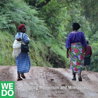 Celebrating Momentum and Milestones 
A WEDO History of Women’s Organizing Toward a Healthy and Peaceful Planet 
 