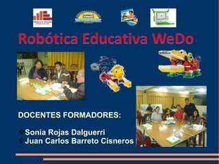 DOCENTES FORMADORES:
Sonia Rojas Dalguerri
Juan Carlos Barreto Cisneros
 