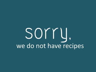 we do not have recipes
 